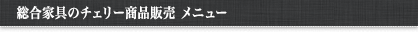 総合家具のチェリー商品販売 メニュー